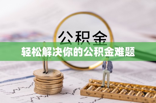 禄劝轻松解决你的公积金难题