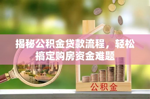 禄劝揭秘公积金贷款流程，轻松搞定购房资金难题