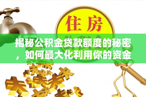 禄劝揭秘公积金贷款额度的秘密，如何最大化利用你的资金