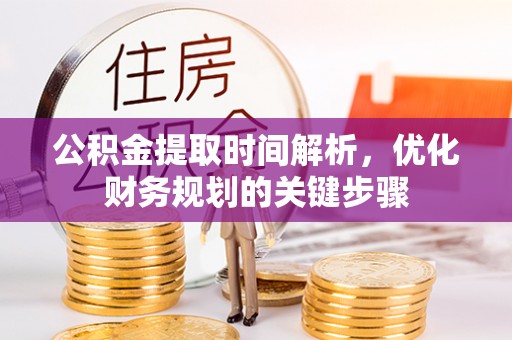 禄劝公积金提取时间解析，优化财务规划的关键步骤
