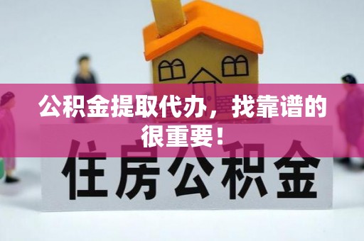 禄劝公积金提取代办，找靠谱的很重要！
