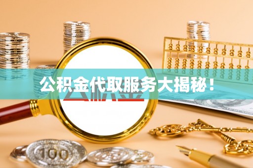 禄劝公积金代取服务大揭秘！