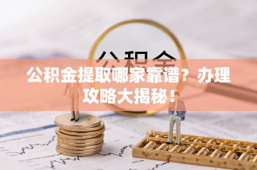 禄劝公积金提取哪家靠谱？办理攻略大揭秘！