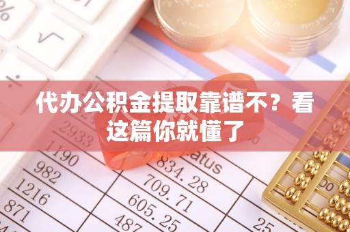 禄劝代办公积金提取靠谱不？看这篇你就懂了