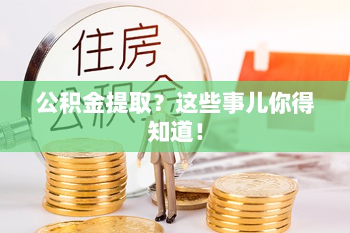 禄劝公积金提取？这些事儿你得知道！