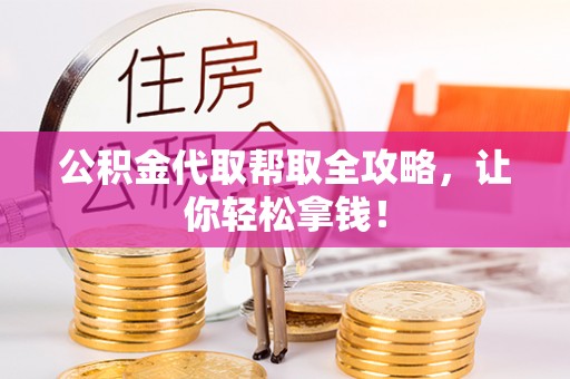 禄劝公积金代取帮取全攻略，让你轻松拿钱！