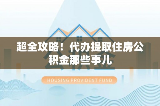 禄劝超全攻略！代办提取住房公积金那些事儿