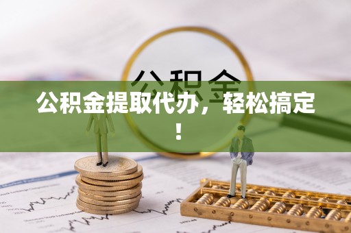 禄劝公积金提取代办，轻松搞定！