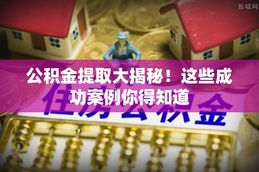 禄劝公积金提取大揭秘！这些成功案例你得知道