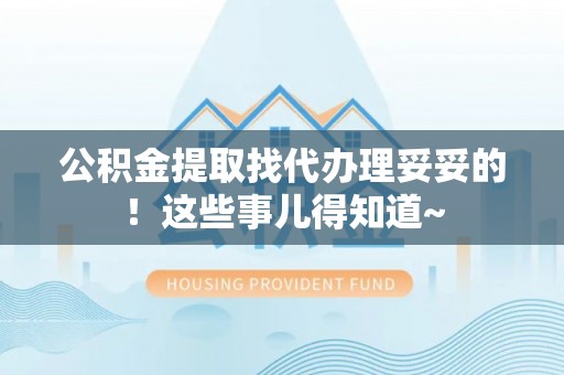 禄劝公积金提取找代办理妥妥的！这些事儿得知道~