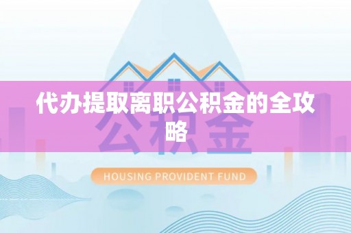 禄劝代办提取离职公积金的全攻略