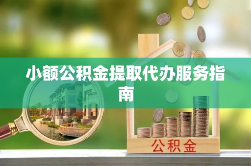 禄劝小额公积金提取代办服务指南