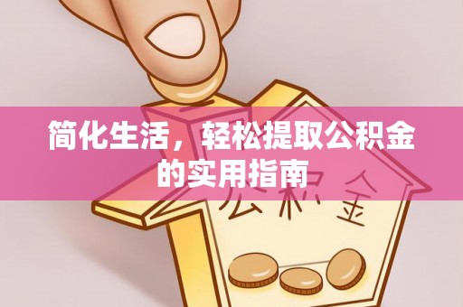 禄劝简化生活，轻松提取公积金的实用指南