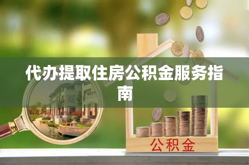禄劝代办提取住房公积金服务指南