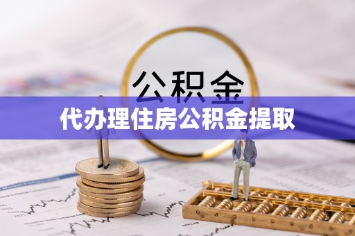 禄劝代办理住房公积金提取