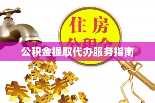 禄劝公积金提取代办服务指南