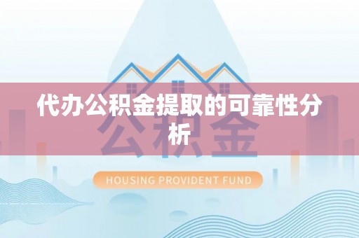 禄劝代办公积金提取的可靠性分析