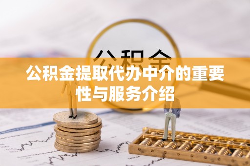 禄劝公积金提取代办中介的重要性与服务介绍
