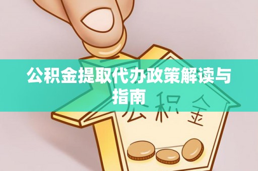 禄劝公积金提取代办政策解读与指南