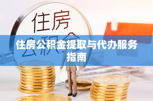 禄劝住房公积金提取与代办服务指南